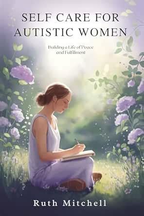 SELF CARE FOR AUTISTIC WOMEN : Building a Life of Peace and Fulfillment ...