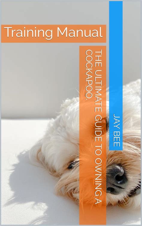 The Ultimate Guide to Owning a Cockapoo.: Training Manual eBook : Bee ...