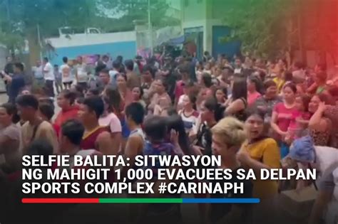 Selfie Balita: Sitwasyon ng higit 1,000 evacuees sa Delpan Sports ...