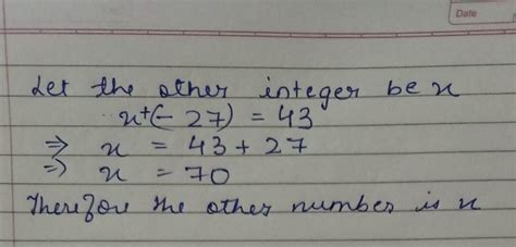 The sum of two integers is 43. If one of them is -27, find the other ...