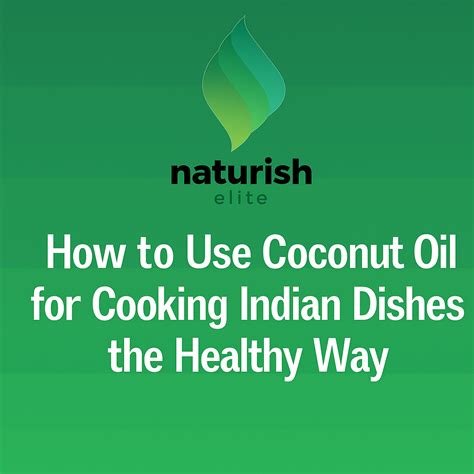 How to Use Coconut Oil for Cooking Indian Dishes the Healthy Way