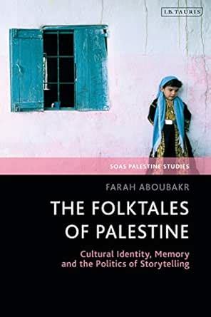 The Folktales of Palestine: Cultural Identity, Memory and the Politics ...