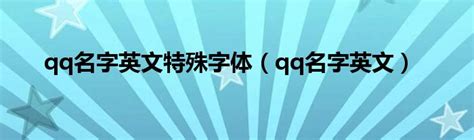 qq名字英文特殊字体（qq名字英文）_华夏文化传播网