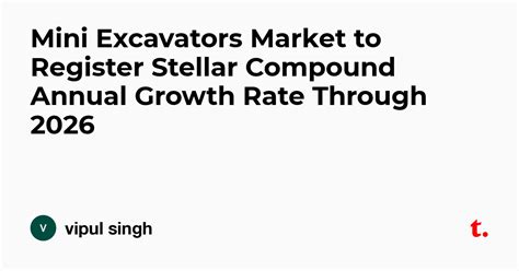 Mini Excavators Market to Register Stellar Compound Annual Growth Rate ...