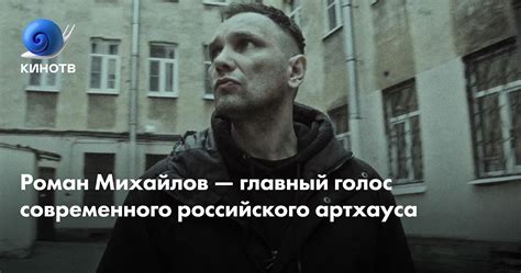 Роман Михайлов — главный голос современного российского артхауса | КиноТВ