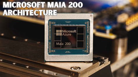 Maia 200 explained: Microsoft’s custom chip for AI acceleration