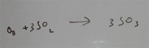 when 1 mole of ozone completely reacts with SO2 the number of moles of ...