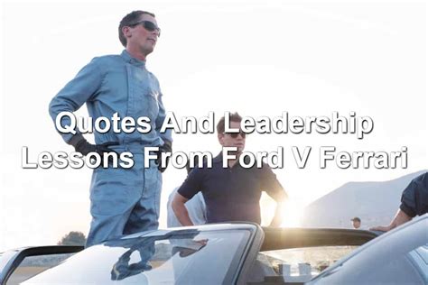 Quotes And Leadership Lessons From Ford V Ferrari