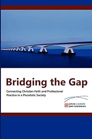 Bridging the Gap: Connecting Christian Faith and Professional Practice ...