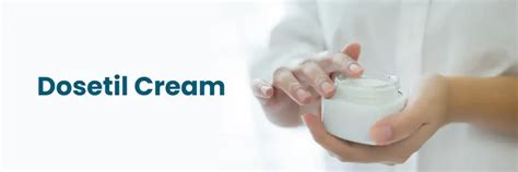 Dosetil Cream: Uses, Benefits, and Side Effects