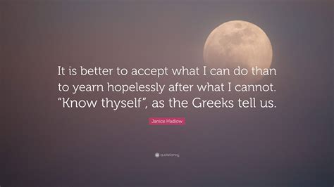 Janice Hadlow Quote: “It is better to accept what I can do than to yearn hopelessly after what I ...
