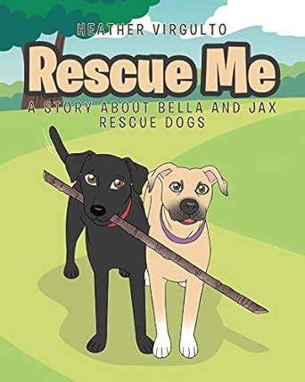 Rescue Me: A Story about Bella and Jax Rescue Dogs eBook : Virgulto ...