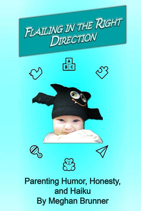 Flailing in the Right Direction: parenting humor, honesty, and haiku ...