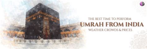 Best Time to Perform Umrah from India – Weather, Crowds & Package Tips