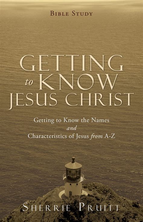 GETTING TO KNOW JESUS CHRIST: Getting to Know the Names and Characteristics of Jesus from A-Z by ...