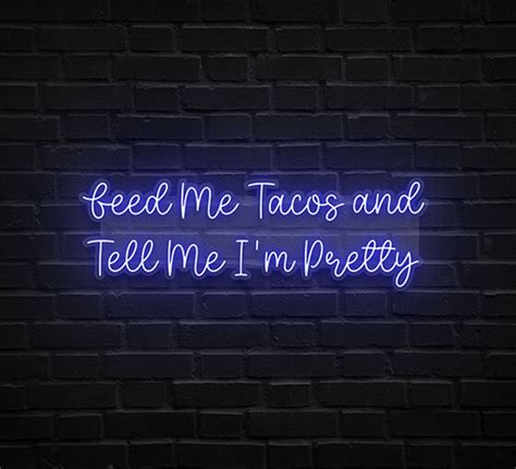 Feed Me Tacos And Tell Me I'm Pretty Neon Sign