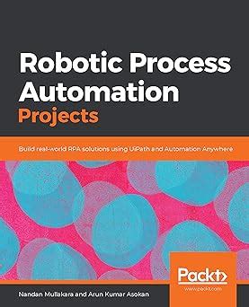 Robotic Process Automation Projects: Build real-world RPA solutions ...