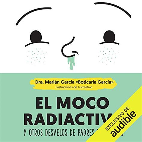 El moco radiactivo [Radioactive Mucus]: Y otros desvelos de padres ...