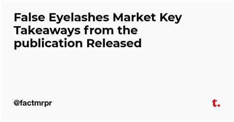 False Eyelashes Market Key Takeaways from the publication Released ...