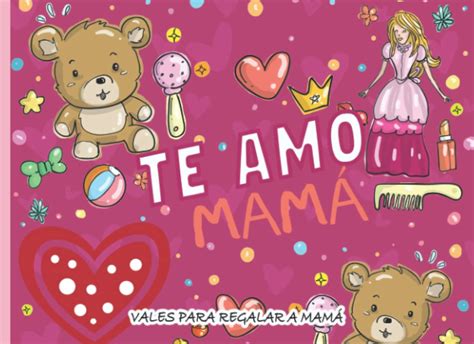 Buy Te amo mamá - vales para regalar a mamá: Libro exclusivo para el ...