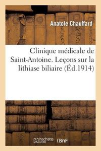 Clinique Medicale de Saint-Antoine. Lecons Sur La Lithiase Biliaire ...