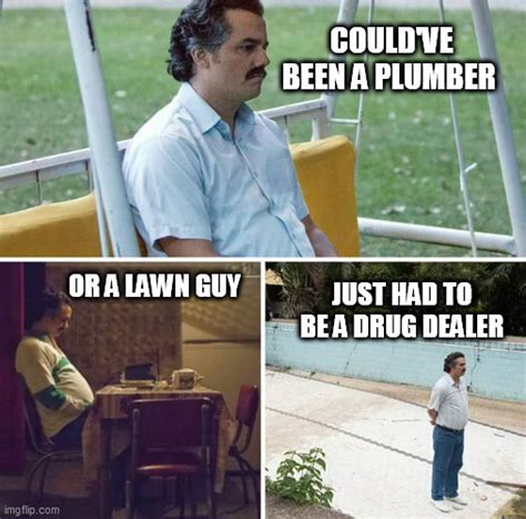 Sad Pablo Escobar Meme - Imgflip