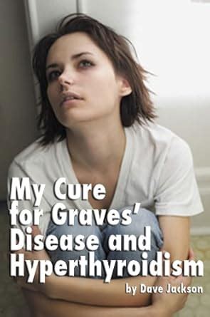 My Cure for Graves' Disease and Hyperthyroidism eBook : Jackson, Dave ...