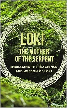 Loki - The Mother of the Serpent: Embracing the Teachings and Wisdom of ...