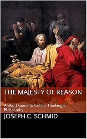 The Majesty of Reason: A Short Guide to Critical Thinking in Philosophy ...