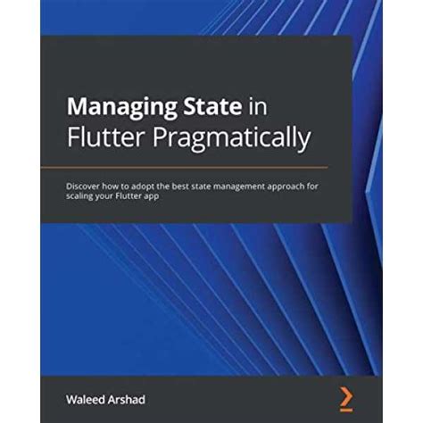 Managing State in Flutter Pragmatically: Discover how to adopt the best ...