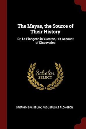 Buy The Mayas, the Source of Their History: Dr. Le Plongeon in Yucatan ...