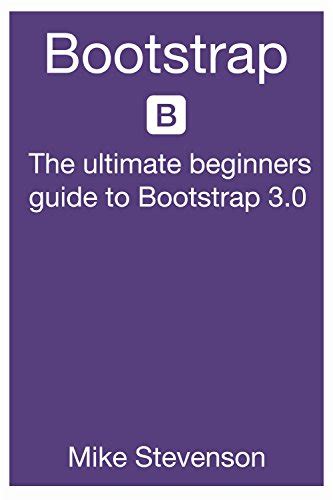 Bootstrap: The ultimate beginners guide to Bootstrap 3.0 (bootstrap ...