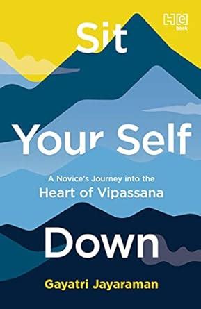 Sit Your Self Down: A Novice’s Journey into the Heart of Vipassana ...