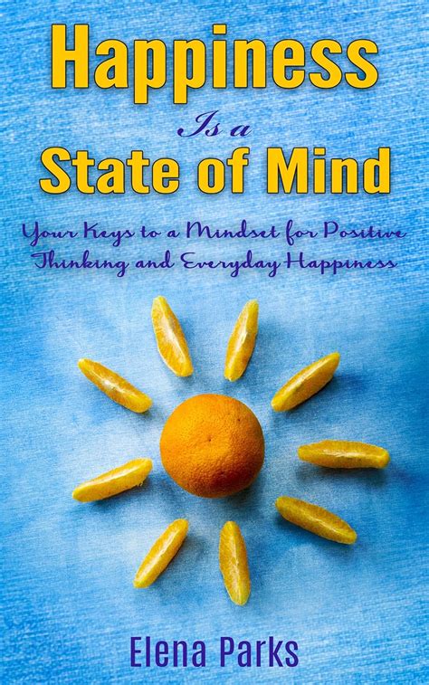 Happiness Is a State of Mind: Your Keys To a Mindset for Positive ...