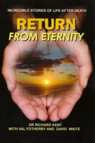 Return from Eternity: Incredible Stories of Life After Death : Kent ...
