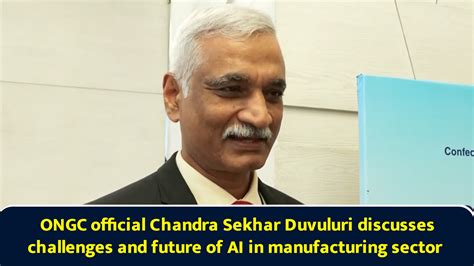 ONGC official Chandra Sekhar Duvuluri discusses challenges and future ...