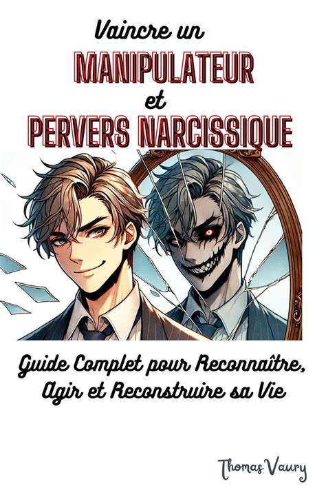 Vaincre un Manipulateur et Pervers Narcissique: Guide Complet pour ...
