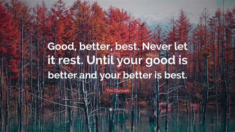 Tim Duncan Quote: “Good, better, best. Never let it rest. Until your ...