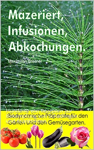 Mazeriert, Infusionen, Abkochungen. Biodynamische Präparate für den ...
