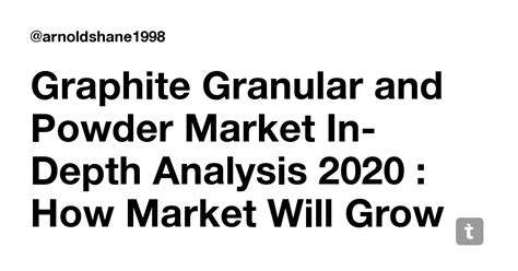 Graphite Granular and Powder Market In-Depth Analysis 2020 : How Market ...