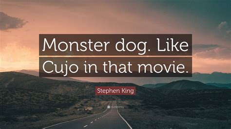Stephen King Quote: “Monster dog. Like Cujo in that movie.”