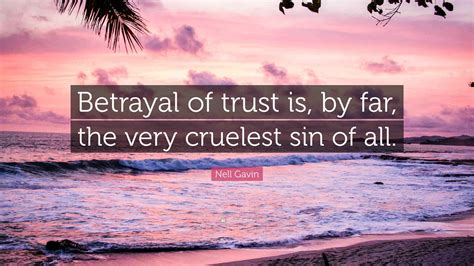 Nell Gavin Quote: “Betrayal of trust is, by far, the very cruelest sin ...