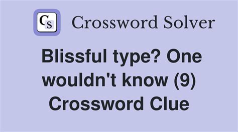 Blissful type? One wouldn't know (9) - Crossword Clue Answers ...