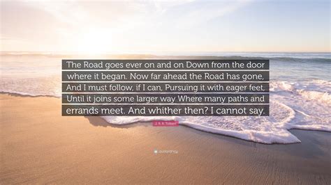 J. R. R. Tolkien Quote: “The Road goes ever on and on Down from the ...