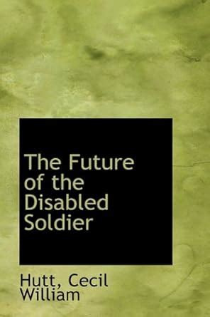 The Future of the Disabled Soldier : William, Hutt Cecil: Amazon.in: Books