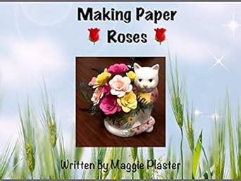 Making Paper Roses (Paper Crafts Book 1) eBook : Plaster, Maggie ...