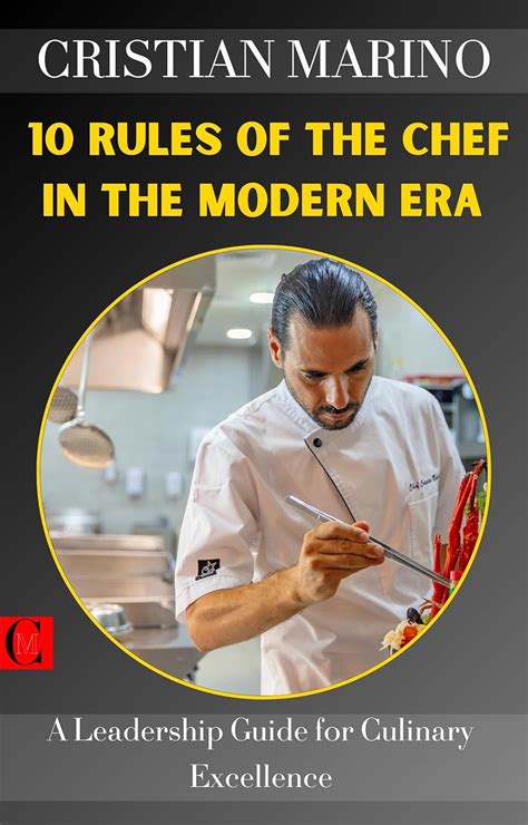 10 Rules of the Chef in the Modern Era: A Leadership Guide for Culinary ...