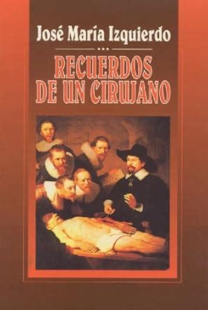 Recuerdos de un cirujano (Spanish Edition) eBook : Izquierdo Rojo, José ...