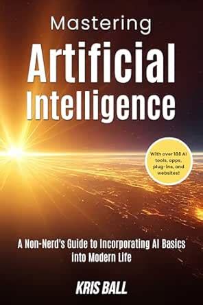 Mastering Artificial Intelligence: A Non-Nerd’s Guide to Incorporating ...