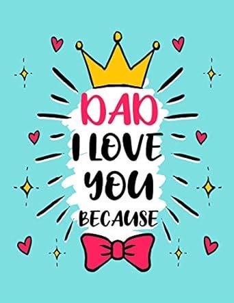 Buy Dad i love you because: Prompted Fill In Blank I Love You Book for ...